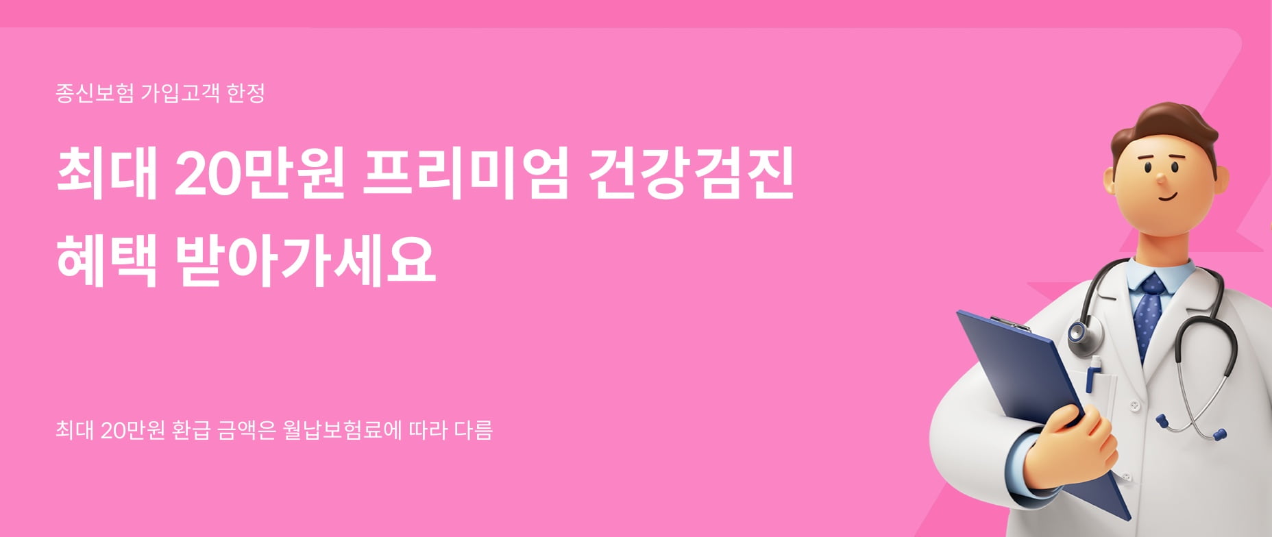 종신보험 가입고객 한정. 최대 20만원 프리미엄 건강검진 혜택 받아가세요. 최대 20만원 환급 금액은 월납보험료에 따라 다름