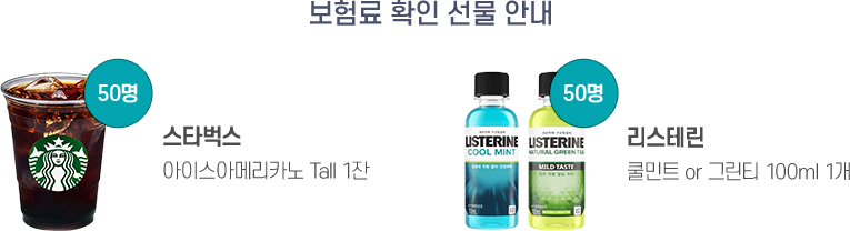 보험료 확인 선물 안내 : 스타벅스 아이스아메리카노 tall 1잔 50명, 리스테린 쿨민트 or 그린티 100ml 1개 50명